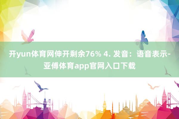 开yun体育网伸开剩余76% 4. 发音：语音表示-亚傅体育app官网入口下载